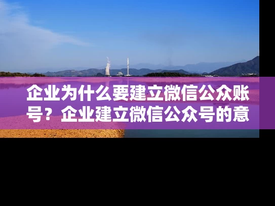 企业为什么要建立微信公众账号？企业建立微信公众号的意义