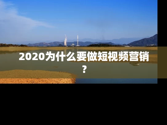 2020为什么要做短视频营销？