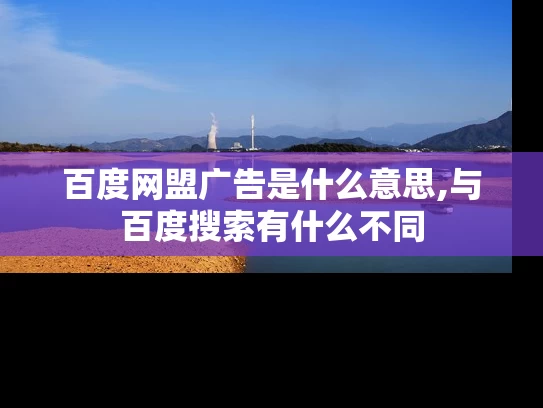 百度网盟广告是什么意思,与百度搜索有什么不同