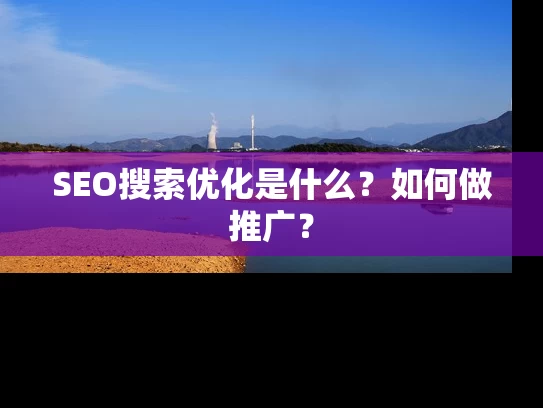 SEO搜索优化是什么？如何做推广？