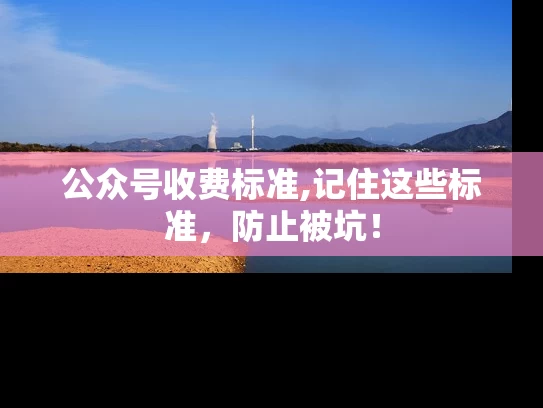 公众号收费标准,记住这些标准，防止被坑！