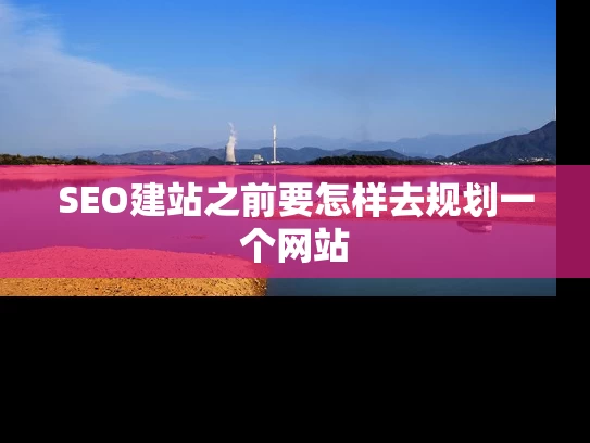 SEO建站之前要怎样去规划一个网站