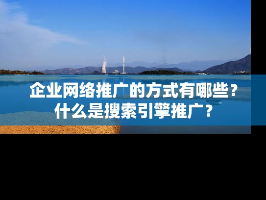 企业网络推广的方式有哪些？什么是搜索引擎推广？