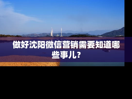 做好沈阳微信营销需要知道哪些事儿？