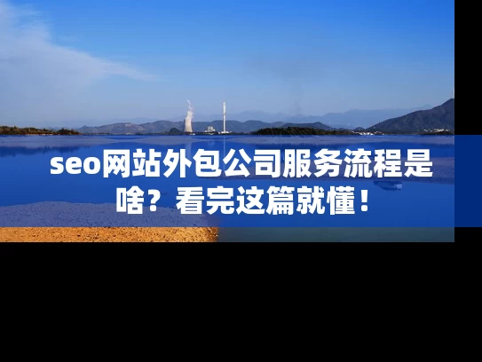seo网站外包公司服务流程是啥？看完这篇就懂！
