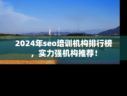 2024年seo培训机构排行榜，实力强机构推荐！