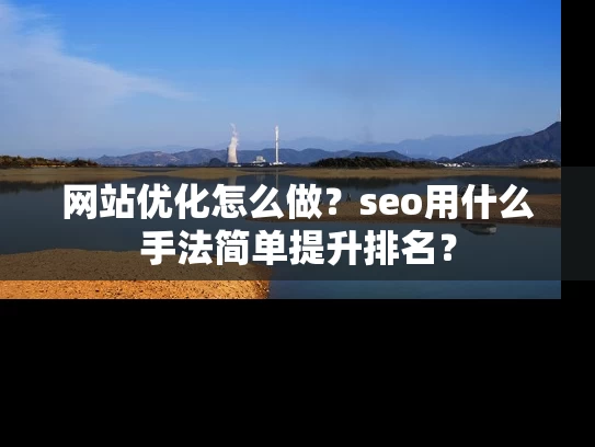 网站优化怎么做？seo用什么手法简单提升排名？