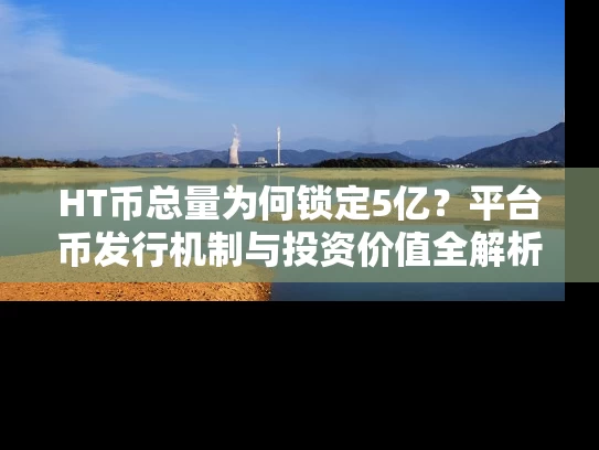 HT币总量为何锁定5亿？平台币发行机制与投资价值全解析