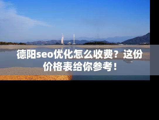 德阳seo优化怎么收费？这份价格表给你参考！