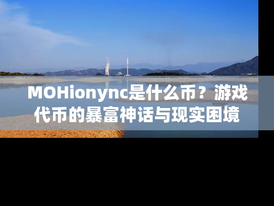 MOHionync是什么币？游戏代币的暴富神话与现实困境