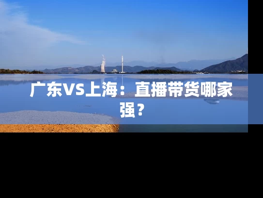 广东VS上海：直播带货哪家强？