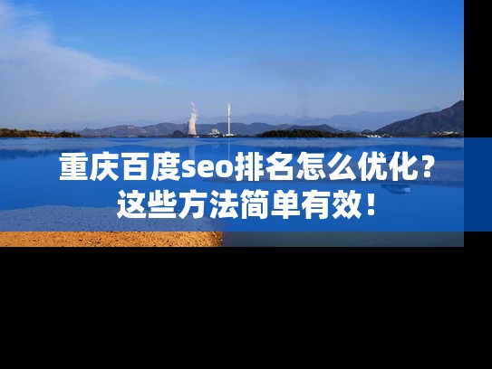 重庆百度seo排名怎么优化？这些方法简单有效！