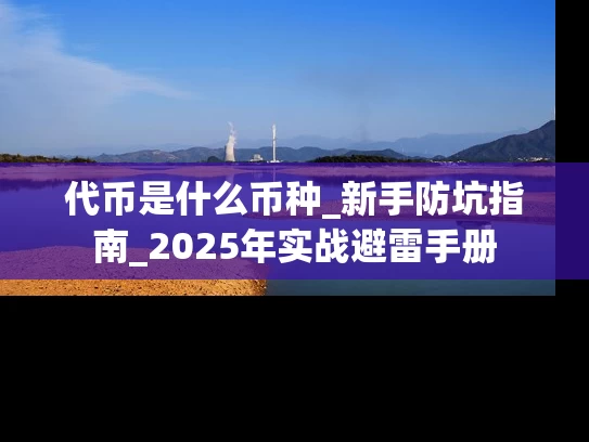 代币是什么币种_新手防坑指南_2025年实战避雷手册