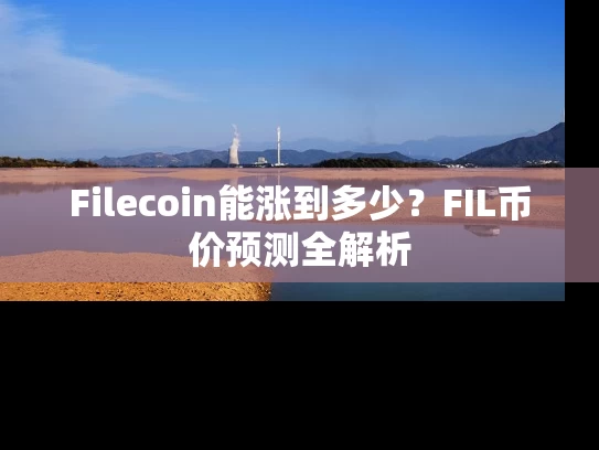 Filecoin能涨到多少？FIL币价预测全解析