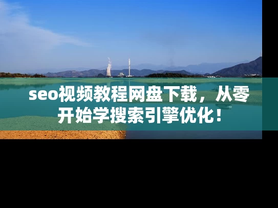 seo视频教程网盘下载，从零开始学搜索引擎优化！