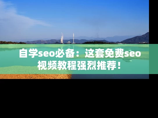 自学seo必备：这套免费seo视频教程强烈推荐！