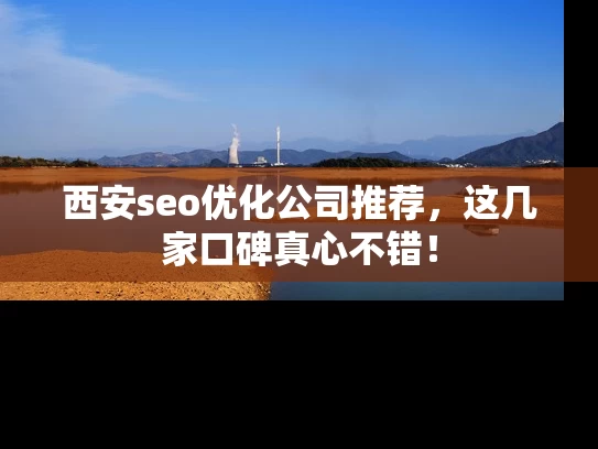 西安seo优化公司推荐，这几家口碑真心不错！