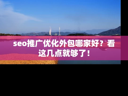 seo推广优化外包哪家好？看这几点就够了！