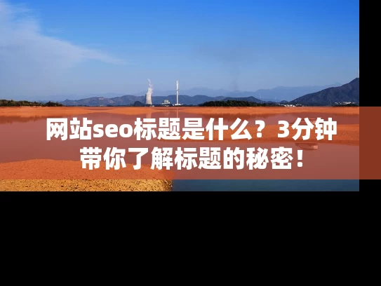 网站seo标题是什么？3分钟带你了解标题的秘密！