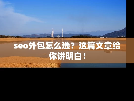 seo外包怎么选？这篇文章给你讲明白！
