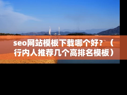 seo网站模板下载哪个好？（行内人推荐几个高排名模板）