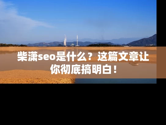 柴潇seo是什么？这篇文章让你彻底搞明白！