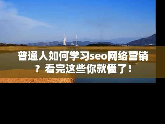 普通人如何学习seo网络营销？看完这些你就懂了！