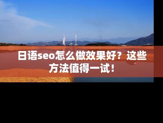 日语seo怎么做效果好？这些方法值得一试！
