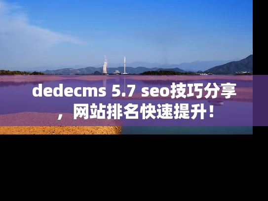 dedecms 5.7 seo技巧分享，网站排名快速提升！