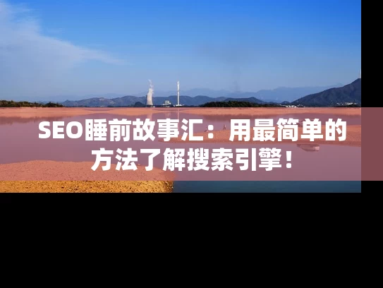 SEO睡前故事汇：用最简单的方法了解搜索引擎！