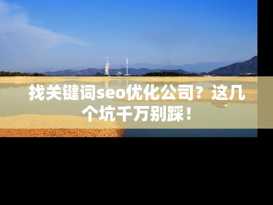 找关键词seo优化公司？这几个坑千万别踩！