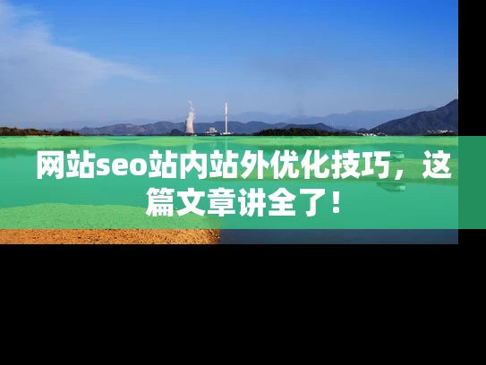 网站seo站内站外优化技巧，这篇文章讲全了！