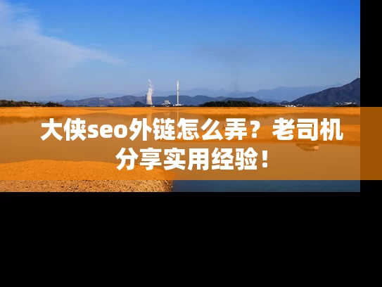 大侠seo外链怎么弄？老司机分享实用经验！