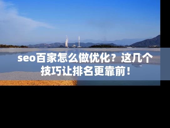 seo百家怎么做优化？这几个技巧让排名更靠前！