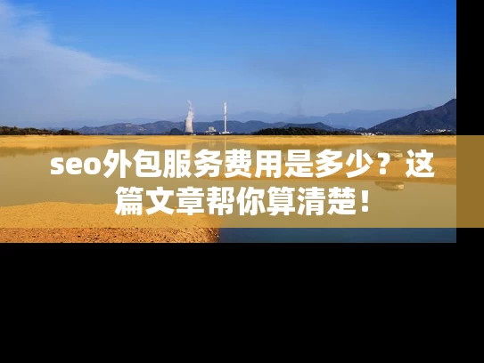 seo外包服务费用是多少？这篇文章帮你算清楚！