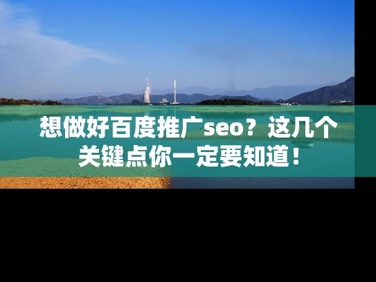 想做好百度推广seo？这几个关键点你一定要知道！