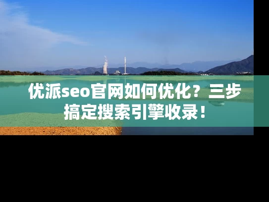 优派seo官网如何优化？三步搞定搜索引擎收录！