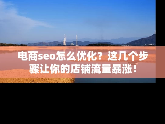 电商seo怎么优化？这几个步骤让你的店铺流量暴涨！