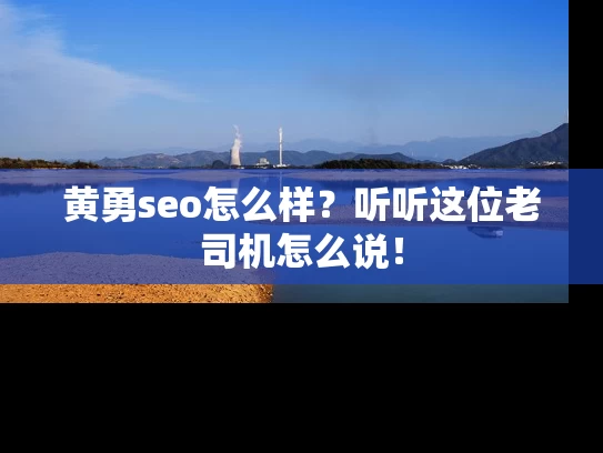 黄勇seo怎么样？听听这位老司机怎么说！
