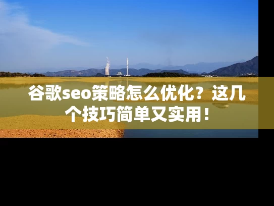 谷歌seo策略怎么优化？这几个技巧简单又实用！