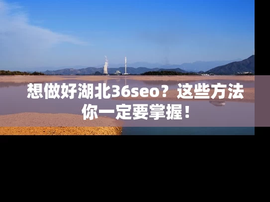 想做好湖北36seo？这些方法你一定要掌握！