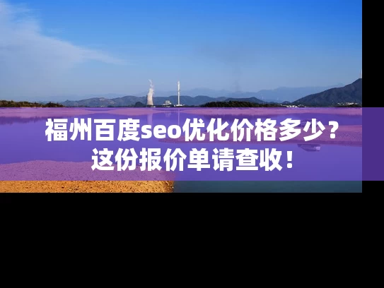 福州百度seo优化价格多少？这份报价单请查收！