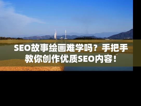 SEO故事绘画难学吗？手把手教你创作优质SEO内容！