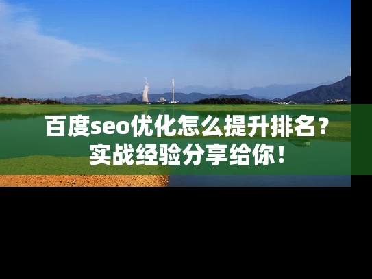 百度seo优化怎么提升排名？实战经验分享给你！