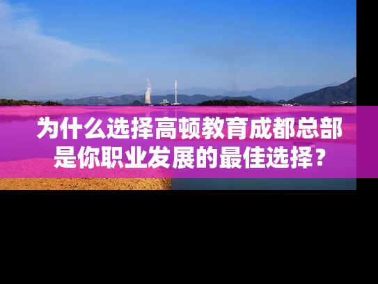 为什么选择高顿教育成都总部是你职业发展的最佳选择? 为什么选择高顿教育成都总部是你职业发展的最佳选择?