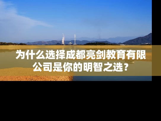 为什么选择成都亮剑教育有限公司是你的明智之选? 为什么选择成都亮剑教育有限公司是你的明智之选?