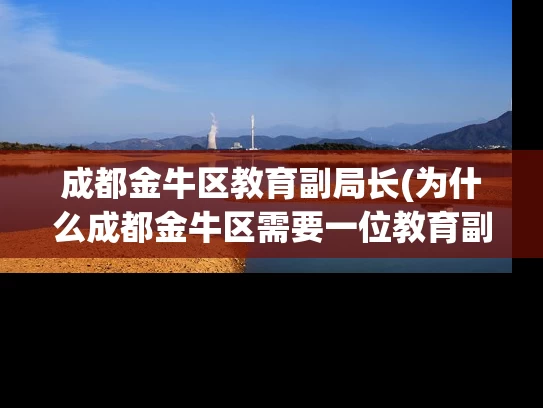 成都金牛区教育副局长(为什么成都金牛区需要一位教育副局长？)
