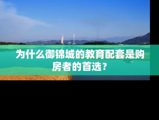 为什么御锦城的教育配套是购房者的首选? 为什么御锦城的教育配套是购房者的首选?