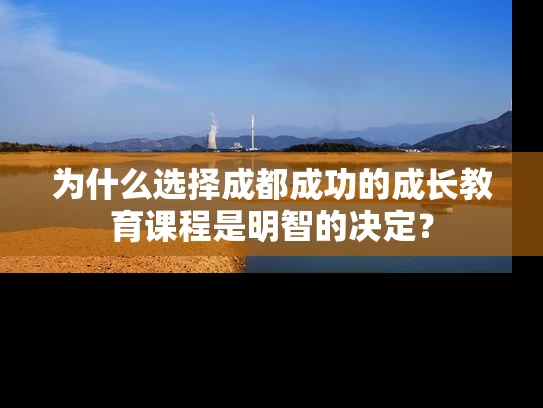 为什么选择成都成功的成长教育课程是明智的决定？
