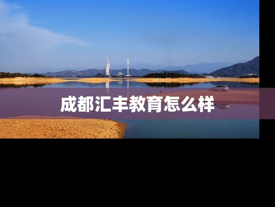 成都汇丰教育怎么样 成都汇丰教育怎么样